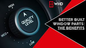 Better Built Window Parts: Enhancing the Efficiency and Durability of Your Windows