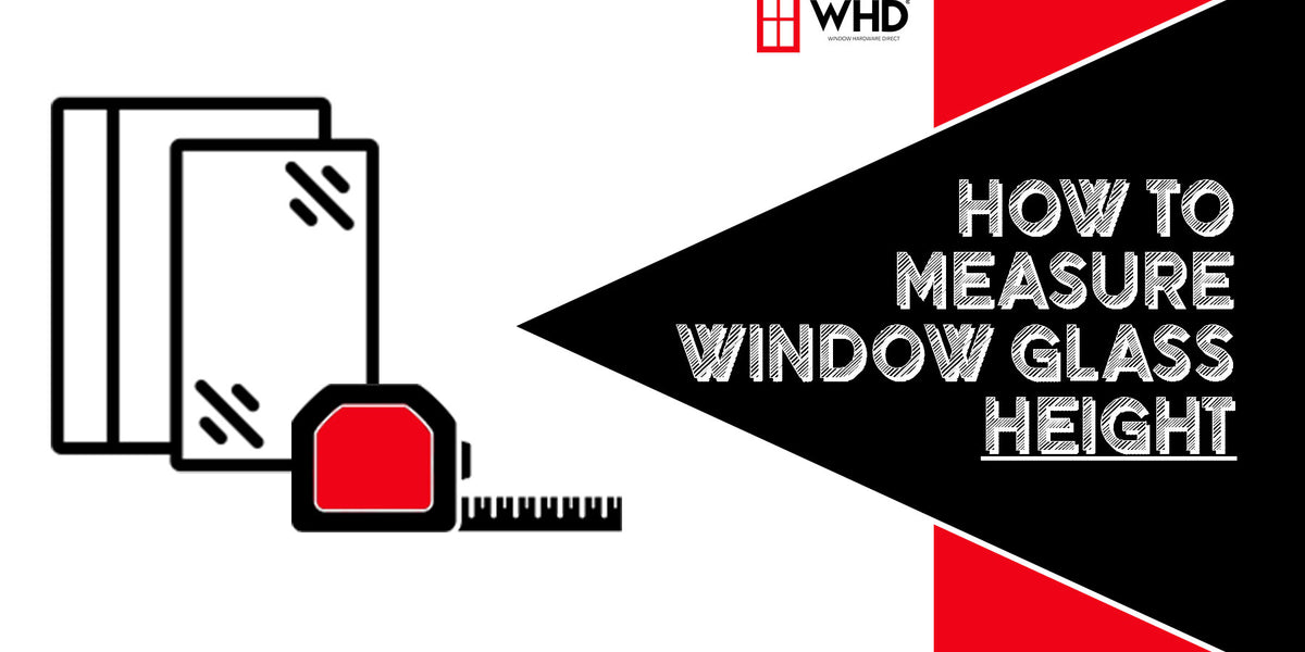 How to Measure Window Glass Height for a Perfect Fit — Window Hardware